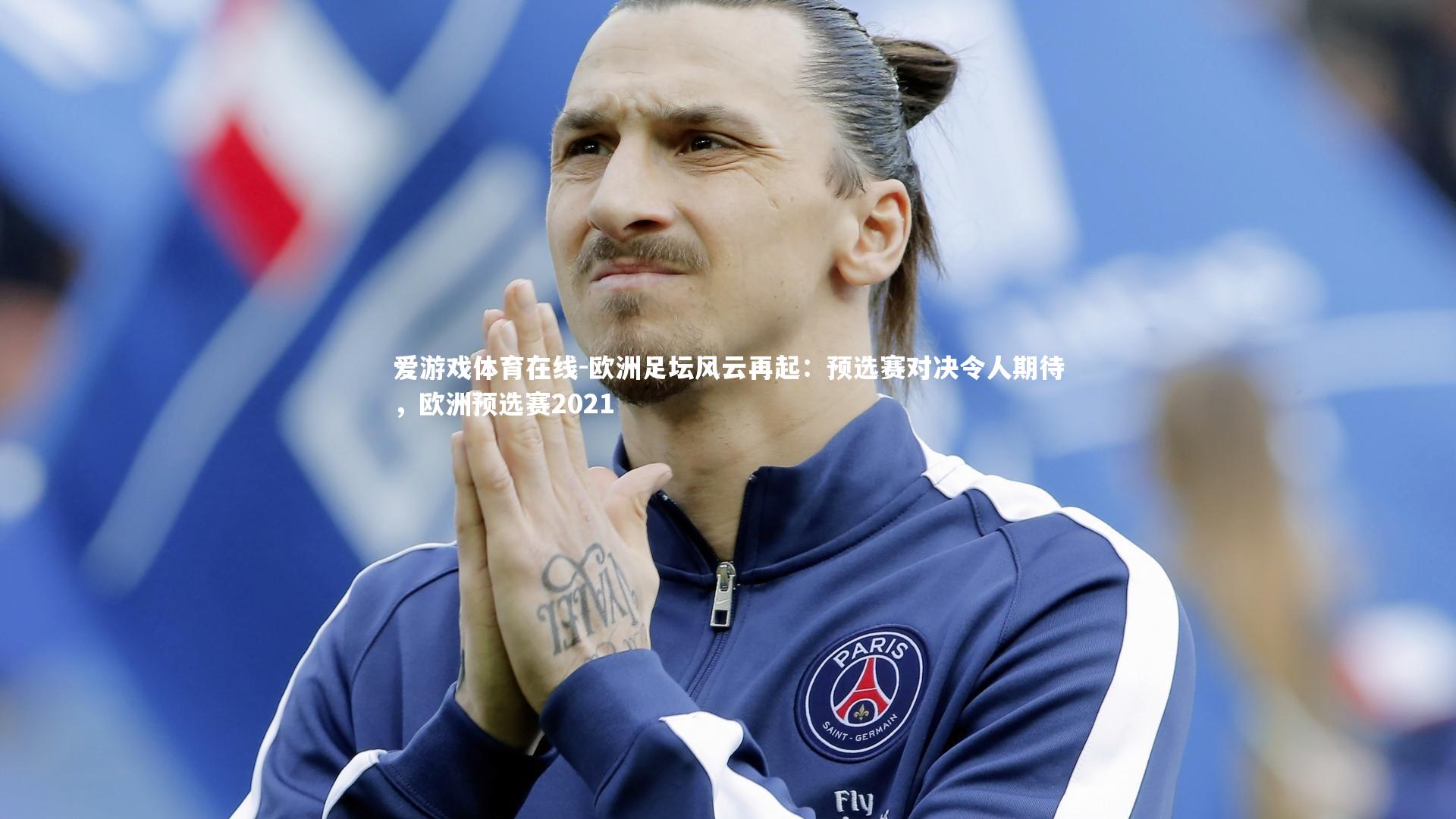 欧洲足坛风云再起：预选赛对决令人期待，欧洲预选赛2021