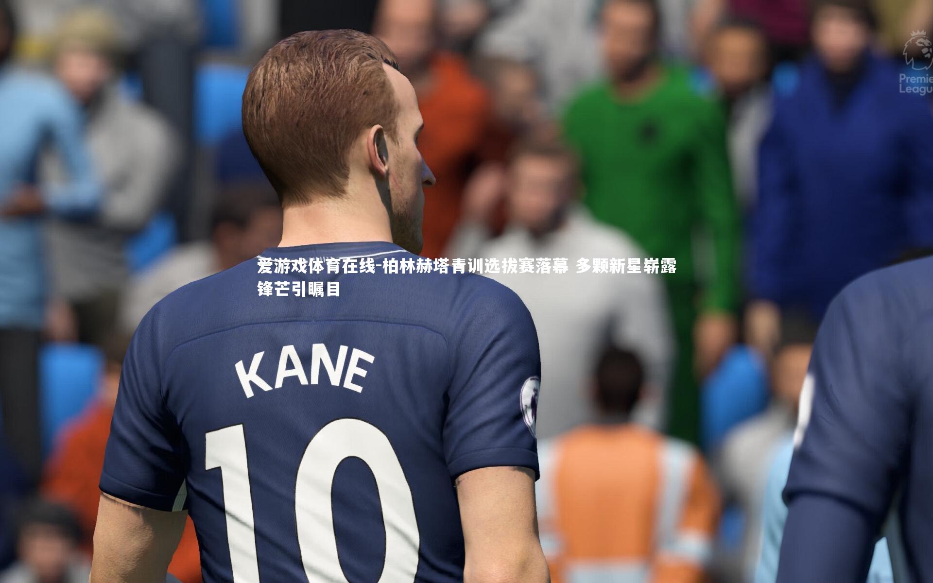 爱游戏体育在线-柏林赫塔青训选拔赛落幕 多颗新星崭露锋芒引瞩目