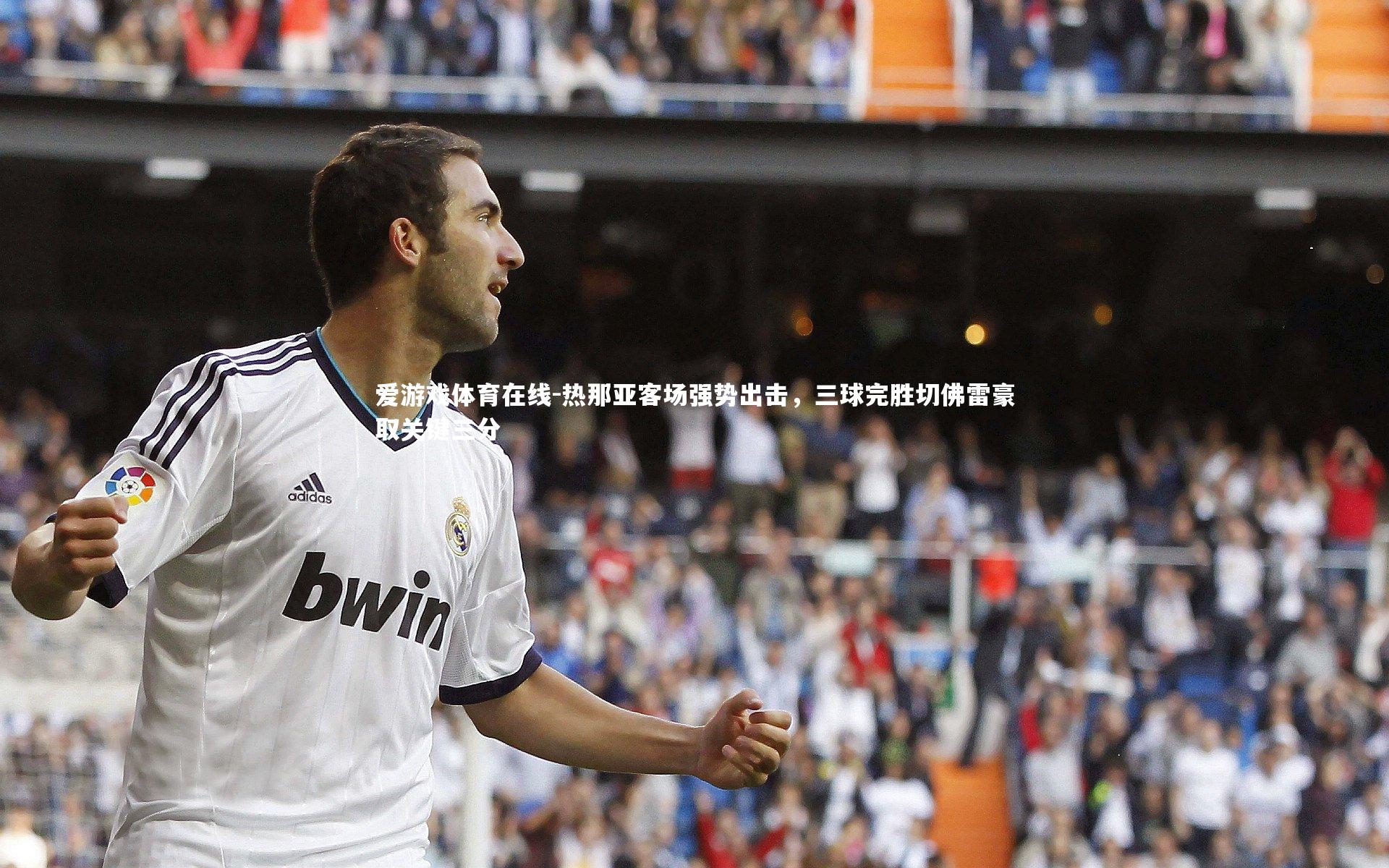 爱游戏体育在线-热那亚客场强势出击，三球完胜切佛雷豪取关键三分