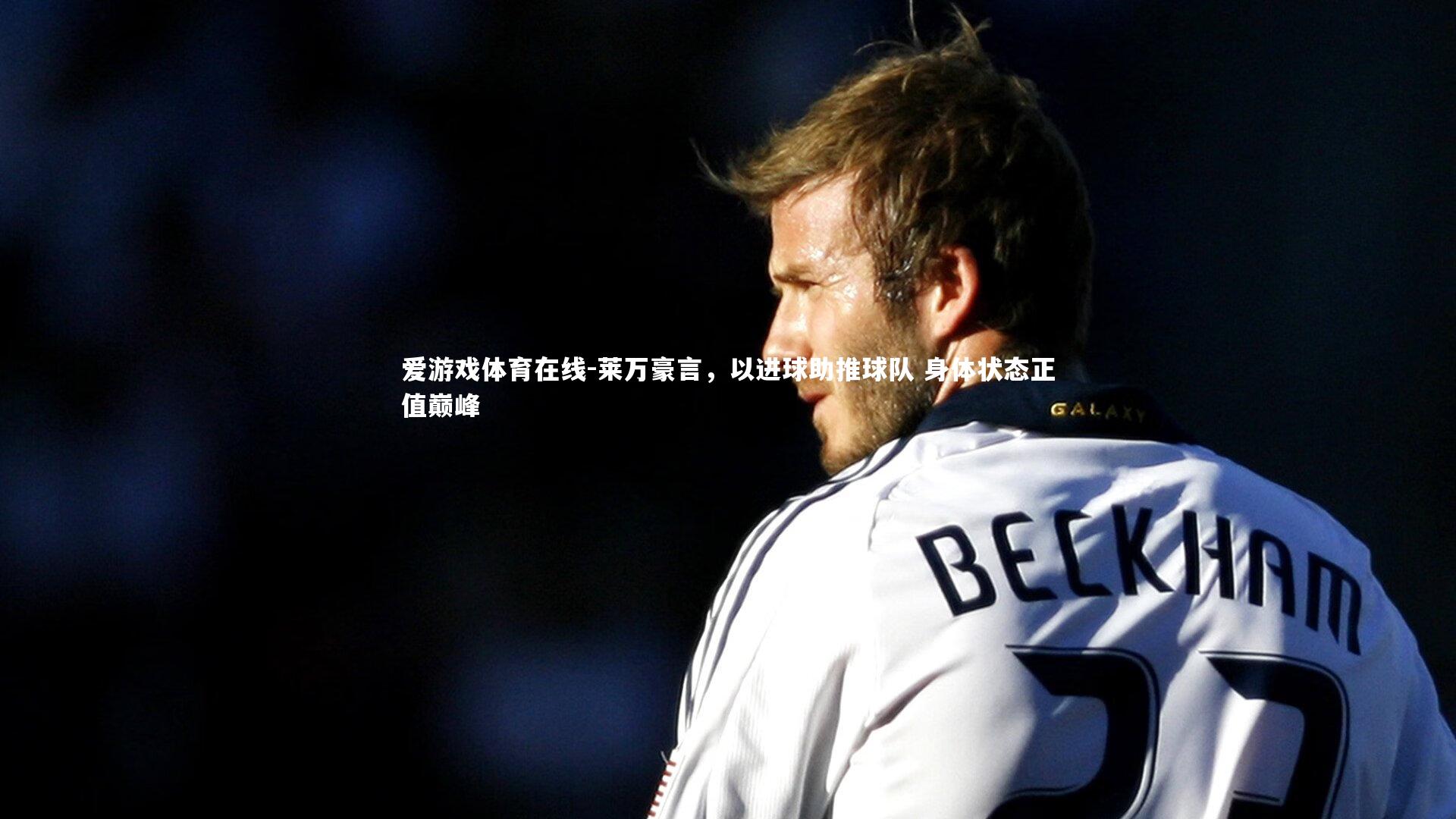 莱万豪言，以进球助推球队 身体状态正值巅峰