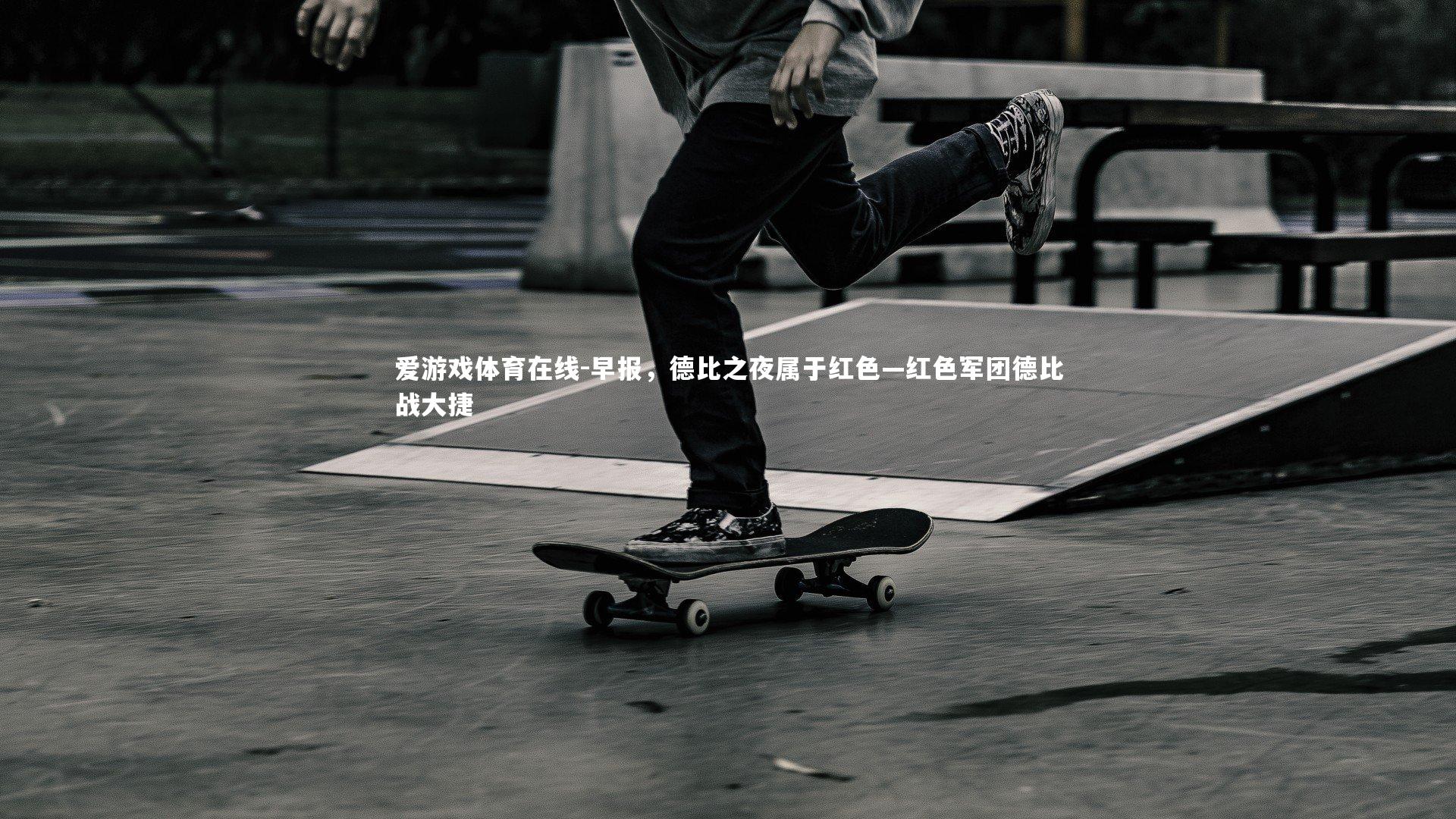 早报，德比之夜属于红色—红色军团德比战大捷