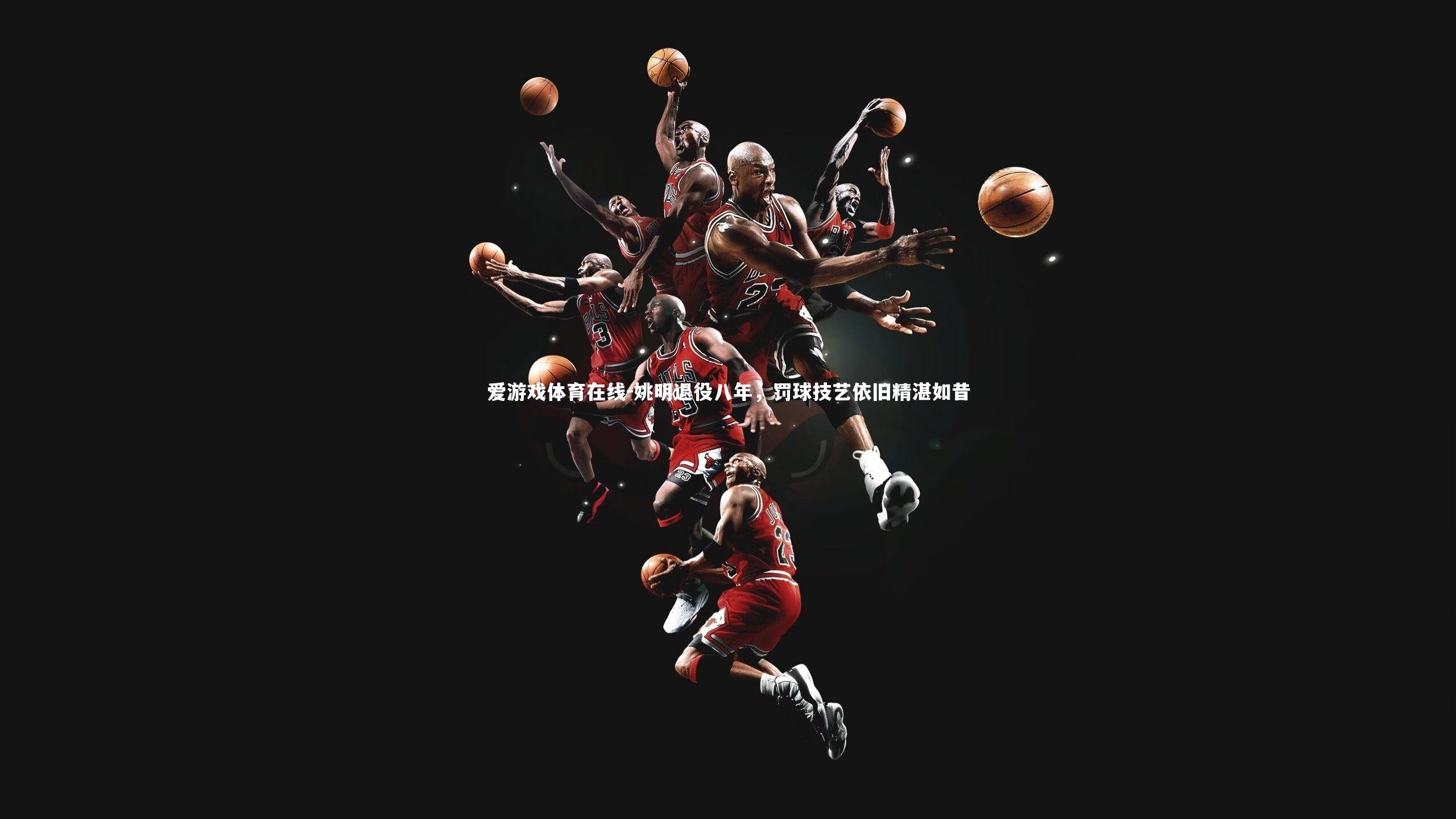 姚明退役八年,罚球技艺依旧精湛如昔