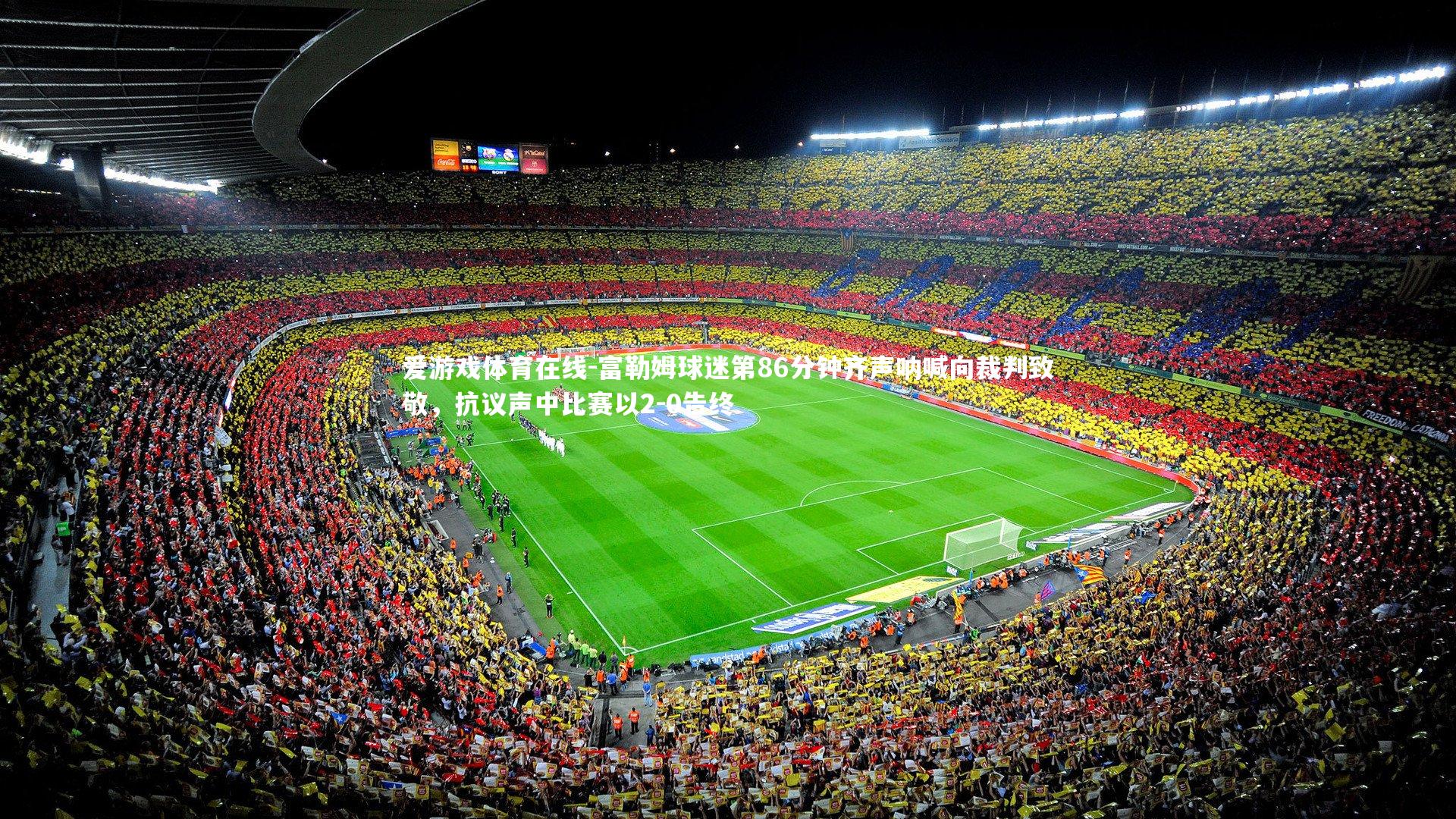 爱游戏体育在线-富勒姆球迷第86分钟齐声呐喊向裁判致敬，抗议声中比赛以2-0告终