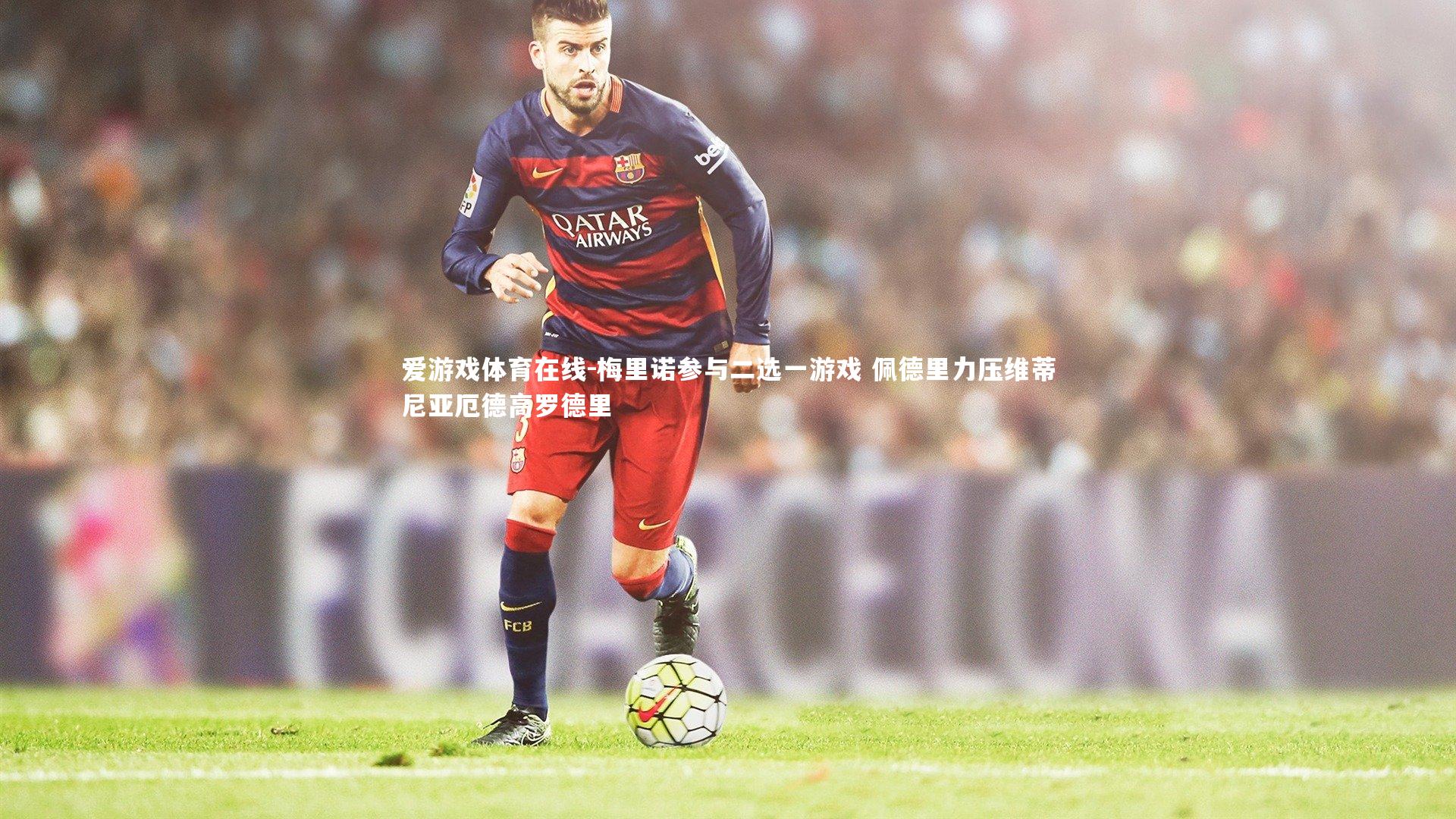 梅里诺参与二选一游戏 佩德里力压维蒂尼亚厄德高罗德里